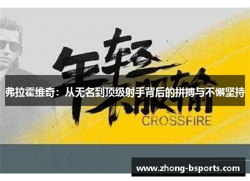 弗拉霍维奇:从无名到顶级射手背后的拼搏与不懈坚持 弗拉霍维奇:从无名到顶级射手背后的拼搏与不懈坚持