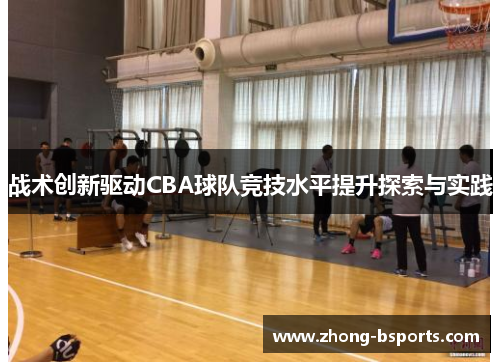 战术创新驱动CBA球队竞技水平提升探索与实践 战术创新驱动CBA球队竞技水平提升探索与实践