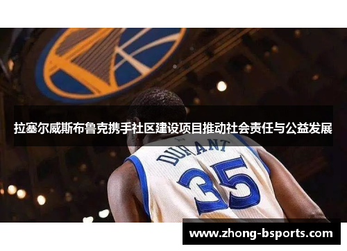 拉塞尔威斯布鲁克携手社区建设项目推动社会责任与公益发展 拉塞尔威斯布鲁克携手社区建设项目推动社会责任与公益发展