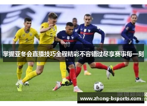 掌握亚冬会直播技巧全程精彩不容错过尽享赛事每一刻 掌握亚冬会直播技巧全程精彩不容错过尽享赛事每一刻