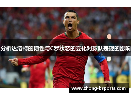 分析达洛特的韧性与C罗状态的变化对球队表现的影响