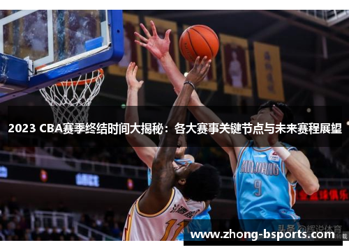 2023 CBA赛季终结时间大揭秘:各大赛事关键节点与未来赛程展望 2023 CBA赛季终结时间大揭秘:各大赛事关键节点与未来赛程展望