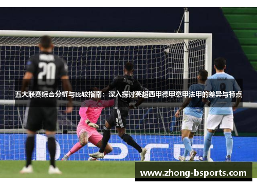 五大联赛综合分析与比较指南：深入探讨英超西甲德甲意甲法甲的差异与特点