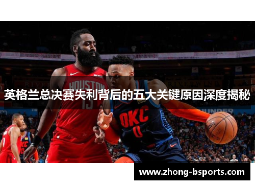 英格兰总决赛失利背后的五大关键原因深度揭秘