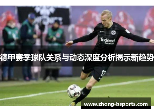德甲赛季球队关系与动态深度分析揭示新趋势