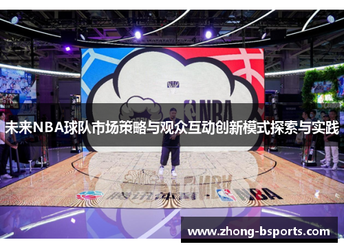未来NBA球队市场策略与观众互动创新模式探索与实践 未来NBA球队市场策略与观众互动创新模式探索与实践