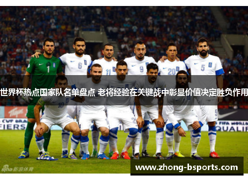 世界杯热点国家队名单盘点 老将经验在关键战中彰显价值决定胜负作用 世界杯热点国家队名单盘点 老将经验在关键战中彰显价值决定胜负作用