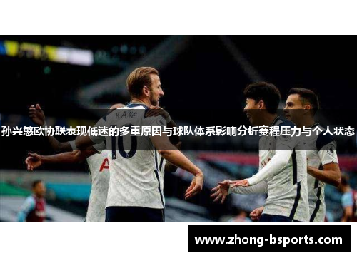 孙兴慜欧协联表现低迷的多重原因与球队体系影响分析赛程压力与个人状态
