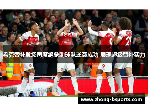 希克替补登场再度绝杀助球队逆袭成功 展现超级替补实力 希克替补登场再度绝杀助球队逆袭成功 展现超级替补实力