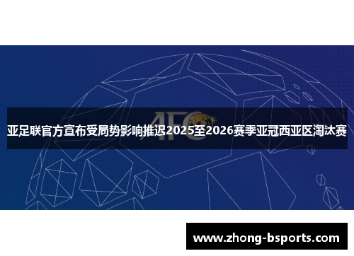 亚足联官方宣布受局势影响推迟2025至2026赛季亚冠西亚区淘汰赛 亚足联官方宣布受局势影响推迟2025至2026赛季亚冠西亚区淘汰赛